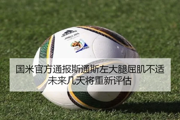 国米官方通报斯通斯左大腿屈肌不适 未来几天将重新评估（YHSPORTS）